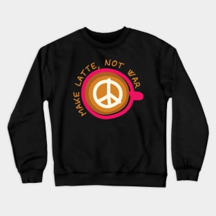 Make Latte, Not War Crewneck Sweatshirt